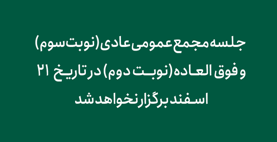 جلسه مجمع عمومی عادی(نوبت سوم) و فوق‌العاده(نوبت دوم) به تاریخ ۲۱ اسفند برگزار نخواهد شد. 