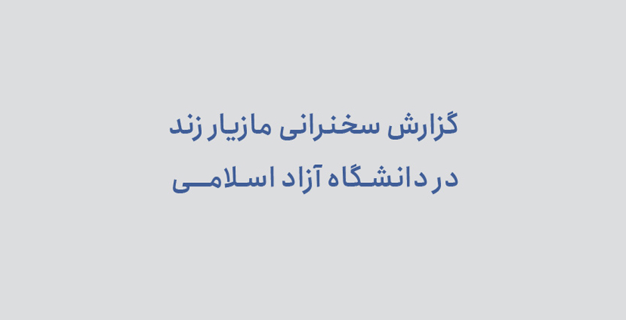 گزارش سخنرانی مازیار زند در دانشگاه آزاد اسلامی 